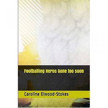 Elwood-Stokes, Caroline: Footballing Heros  Gone too soon