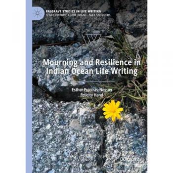 Mourning and Resilience in Indian Ocean Life Writing (Palgrave Studies in Life Writing)