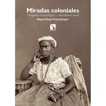 Miradas coloniales: Fotografía antropológica y colonialismo visual (Tapa blanda).
