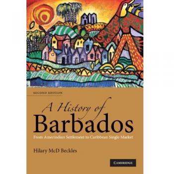 A History of Barbados: From Amerindian Settlement to Caribbean Single Market ...