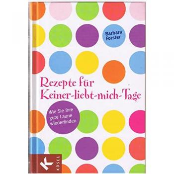 Rezepte für Keiner-liebt-mich-Tage: Wie Sie Ihre gute Laune wiederfinden
