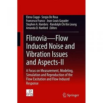 Flinovia_Flow Induced Noise and Vibration Issues and Aspects-II: A Focus on Measurement, Modeling, Simulation and Reproduction of the Flow Excitation and Flow Induced Response