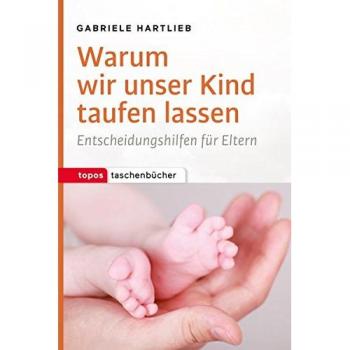 Warum wir unser Kind taufen lassen: Entscheidungshilfen für Eltern