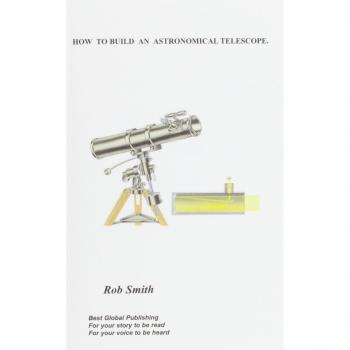 Smith, Rob: How to Build an Astronomical Telescope