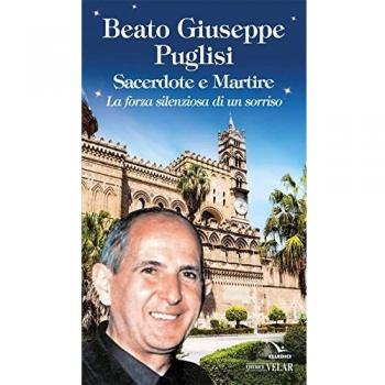 Beato Giuseppe Puglisi. Sacerdote e martire. La forza silenziosa di un sorriso
