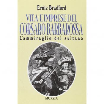 L' ammiraglio del sultano. Vita e imprese del corsaro Barbarossa