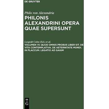 Philonis Alexandrini opera quae supersunt: Quod omnis probus liber sit. De vita contemplativa. De aeternitate mundi. In Flaccum. Legatio ad Gaium