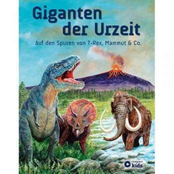 Giganten der Urzeit: Auf den Spuren von T-Rex, Mammut und Co.