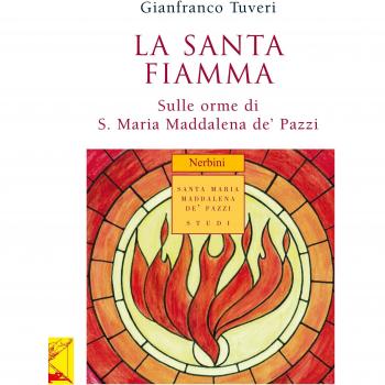 La santa fiamma. Sulle orme di S. Maria Maddalena de' Pazzi