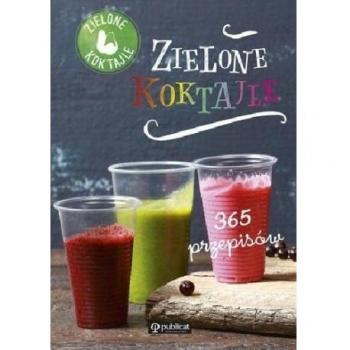 Opracowanie zbiorowe Zielone Koktajle. 365 Przepisow