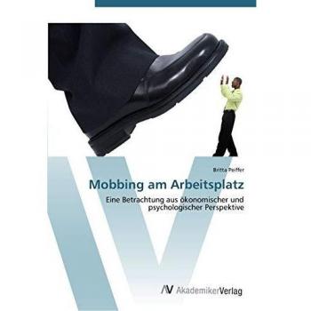Mobbing am Arbeitsplatz: Eine Betrachtung aus ökonomischer und psychologischer Perspektive