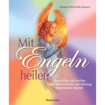 Mit Engeln heilen: Ein erfülltes und reiches Leben durch Schutz und Führung himmlischer Mächte