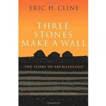 Three Stones Make a Wall The Story of Archaeology, Eric H. Cline,  Hardback