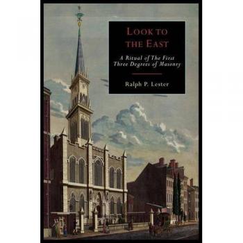 Look to the East: A Revised Ritual of the First Three Degrees of Masonry