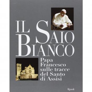 Libri Saio Bianco. Papa Francesco Sulle Tracce Del Santo Di Assisi. Ediz. Illust