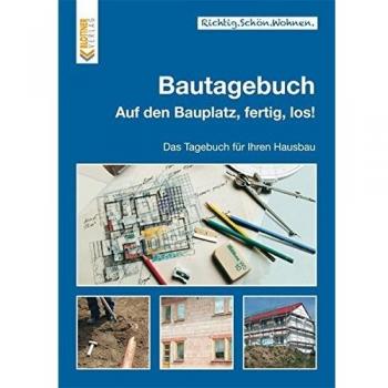 Bautagebuch: Auf den Bauplatz, fertig, los! Das Tagebuch für Ihren Hausbau (Richtig.Schön.Wohnen. / Freche, schlaue und schöne Themen!)