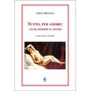 Tutto, per amore: anche perdere il mondo. Testo inglese a fronte