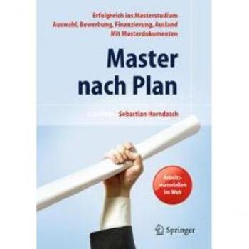 Master nach Plan. Erfolgreich ins Masterstudium: Auswahl Bewerbung Finanzierung Auslandsstudium mit Musterdokumenten