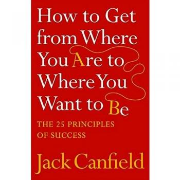 How to Get from Where You Are to Where You Want to Be: The 25 Principles of Success