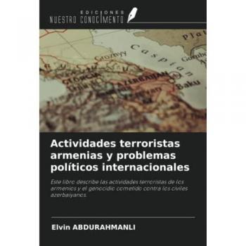 Actividades terroristas armenias y problemas políticos internacionales: Este libro describe las actividades terroristas de los armenios y el genocidio cometido contra los civiles azerbaiyanos.