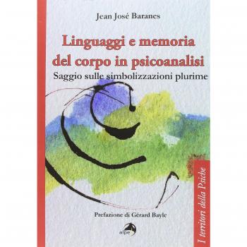 Linguaggi e memoria del corpo in psicoanalisi. Saggio sulle simbolizzazioni plurime