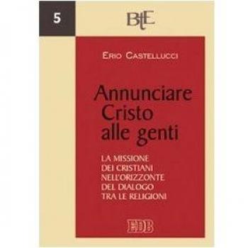 Annunciare Cristo alle genti. La missione dei cristiani nell'orizzonte del dialogo tra le religioni