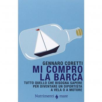 Mi compro la barca. Tutto quello che bisogna sapere per diventare un diportista a vela o a motore