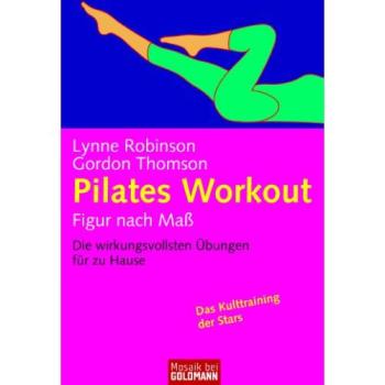 Pilates Workout. Figur nach Maß. Die wirkungsvollsten Übungen für zu Hause
