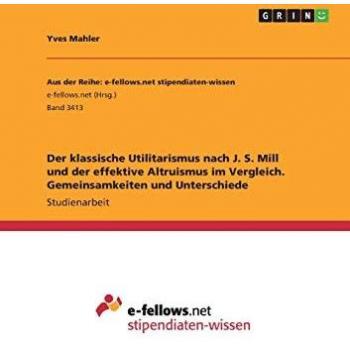 Der klassische Utilitarismus nach J. S. Mill und der effektive Altruismus im Vergleich. Gemeinsamkeiten und Unterschiede