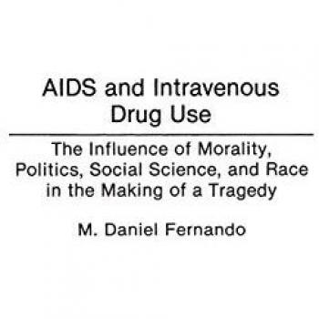 AIDS and Intravenous Drug Use: The Influence of Morality, Politics, Social Science, and Race in the Making of a Tragedy