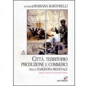 Città, territorio, produzione e commerci nella Sardegna medievale. Studi in onore di Letizia Pani Ermini