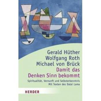 Damit das Denken Sinn bekommt: Spiritualität, Vernunft und Selbsterkenntnis. Mit Texten des Dalai Lama (HERDER spektrum)