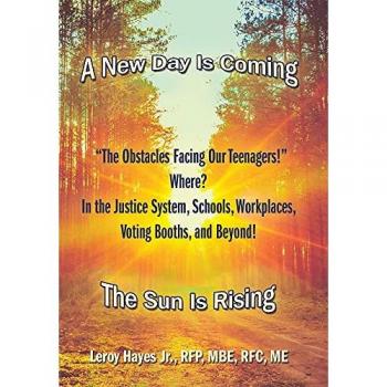 The Obstacles Facing Our Teenagers! Where? in the Justice System, Schools, Workplaces, Voting Booths, and Beyond!: A New Day Is Coming the Sun Is Rising