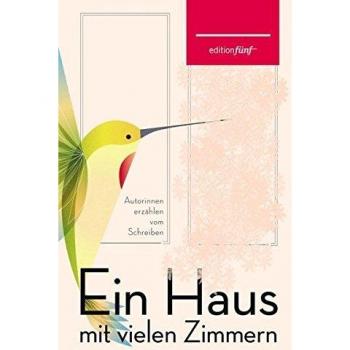 Ein Haus mit vielen Zimmern: Autorinnen erzählen vom Schreiben. Erzählungen, Essays und Gedichte