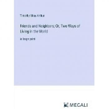 Friends and Neighbors; Or, Two Ways of Living in the World: in large print