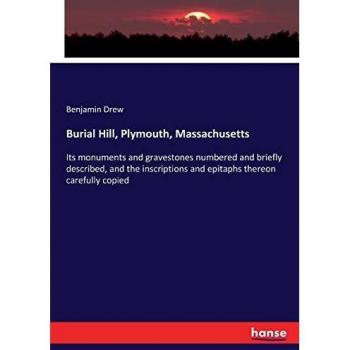 Burial Hill, Plymouth, Massachusetts: Its monuments and gravestones numbered and briefly described, and the inscriptions and epitaphs thereon carefully copied