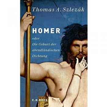 Szlezák, Thomas A. Homer: Oder Die Geburt Der Abendländischen Dichtung