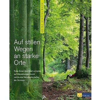 Auf stillen Wegen an starke Orte: Ruhe finden und Kraft schöpfen auf Wanderungen durch verträumte Naturlandschaften der Schweiz