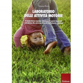 Laboratorio delle attività motorie. Consapevolezza corporea, orientamento spazio-temporale e educazione alla salute per la scuola dell'infanzia e primaria