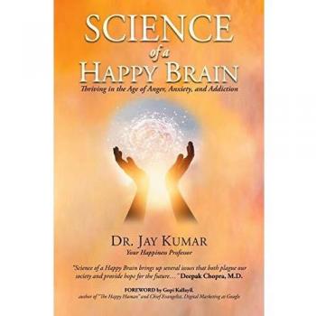 Science of A Happy Brain: Thriving in the Age of Anger, Anxiety, and Addiction