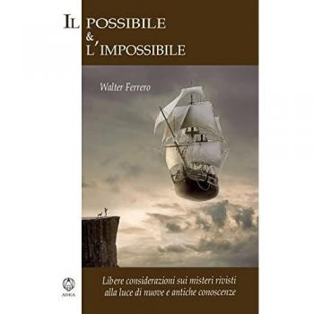 Il possibile e l'impossibile. Libere considerazioni sui misteri rivisti alla luce di nuove e antiche conoscenze