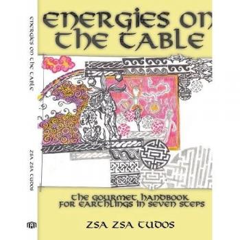 Energies On The Table: The Gourmet handbook for Earthlings in seven steps