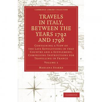 Travels in Italy, Between the Years 1792 and 1798, Containing a View of the Late Revolutions in That Country: Also a Supplement, Comprising Instructio