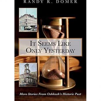 It Seems Like Only Yesterday: More Stories from Oshkosh's Historic Past