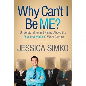 Why Can't I Be Me?: Understanding and Rising Above the 'Fake It To Make It' Work Culture