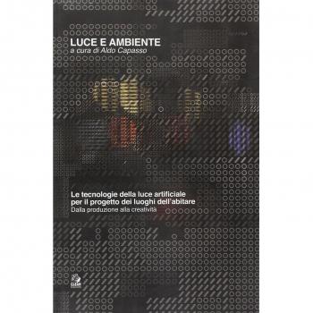 Luce e ambiente. Le tecnologie della luce artificiale per il progetto dei luoghi dell'abitare. Dalla produzione alla creatività