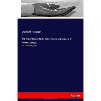 The Visitor's Guide to the Public Rooms and Cabinets of Amherst College: with a preliminary report