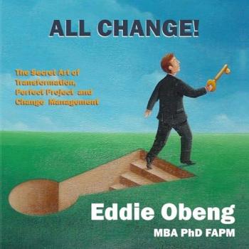ALL CHANGE!: The Secret Art of Transformation, Perfect Project and Change Management