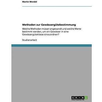 Methoden zur Gewässergütebestimmung: Welche Methoden müssen angewandt und welche Werte bestimmt werden, um ein Gewässer in eine Gewässergüteklasse einzuordnen?