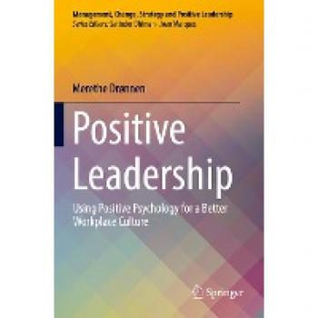 Positive Leadership: Using Positive Psychology for a Better Workplace Culture (Management, Change, Strategy and Positive Leadership)